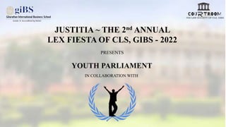 JUSTITIA ~ THE 2nd ANNUAL
LEX FIESTA OF CLS, GIBS - 2022
PRESENTS
YOUTH PARLIAMENT
IN COLLABORATION WITH
 