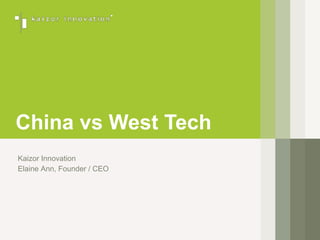 China vs West Tech
Kaizor Innovation
Elaine Ann, Founder / CEO
 