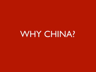 WHY CHINA?
 