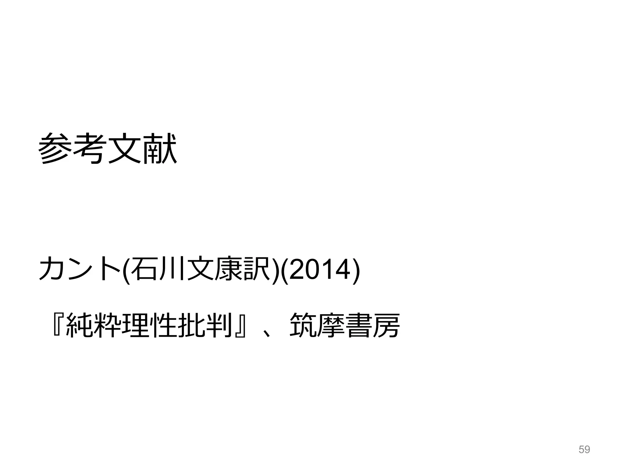 参考文献
カント(石川文康訳)(2014)
『純粋理性批判』、筑摩書房
59
 