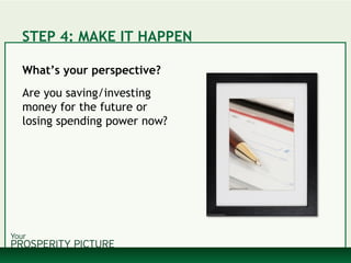 STEP 4: MAKE IT HAPPEN
What’s your perspective?
Are you saving/investing
money for the future or
losing spending power now?
 