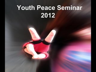 Youth Peace Seminar
       2012
 