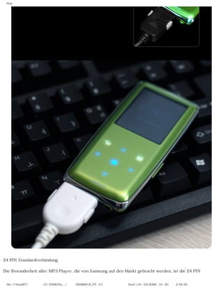 http




24 PIN Standardverbindung

Die Besonderheit aller MP3 Player, die von Samsung auf den Markt gebracht werden, ist die 24 PIN


 file:////inmd07/외장저장소 (F)/2008/04_.../독일어/20080618_YP-S3 체험닷컴제공 리뷰.html (18 / 22)2008-10-20 오후 2:26:59
 
