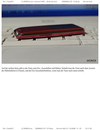 file:////inmd07/외장저장소 (f)/2008/04_new contents/1006/..._Xenix_Review/독일어/20080623_YP-S3 Xenix제공_Review.html




Auf der rechten Seite gibt es die Taste zum Ein-, Ausschalten und Halten. Schiebt man die Taste nach oben, kommt
die Haltefunktion in Einsatz, und die Ein-Ausschaltefunktion, wenn man die Taste nach unten schiebt.




 file:////inmd07/외장저장소 (f)/2008/04_ne...어/20080623_YP-S3 Xenix제공_Review.html (6 / 14)2008-11-03 오전 10:11:00
 