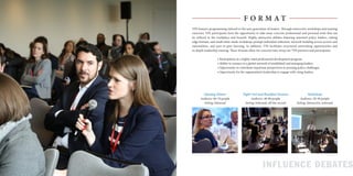 F O R M A T
YPS features programming tailored to the next generation of leaders. Through interactive workshops and training
exercises, YPS participants have the opportunity to take away concrete professional and personal tools that can
be utilized in the workplace and beyond. Highly interactive debates featuring seasoned policy leaders, cutting
edge formats, and small tailor-made workshops prompt individual reflection, network building across sectors and
nationalities, and peer-to-peer learning. In addition, YPS facilitates structured networking opportunities and
in-depth leadership training. These formats allow for concrete take-aways for YPS partners and participants:
• Participation in a highly rated professional development program.
• Ability to connect to a global network of established and emerging leaders.
• Opportunity to contribute important perspectives to pressing policy challenges.
• Opportunity for the organization’s leadership to engage with rising leaders.
INFLUENCE DEBATES
Opening Dinner
Audience: 60-70 people
Setting: Informal
Night Owl and Breakfast Sessions
Audience: 40-80 people
Setting: Informal, off-the-record
Workshops
Audience: 20-30 people
Setting: Interactive, informal
 