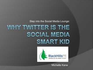 Step into the Social Media Lounge:




                  Michelle Kane
 