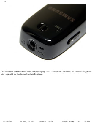 LINK




Auf der oberen Seite findet man den Kopfhörerausgang, sowie Mikrofon für Aufnahmen; auf der Rückseite gibt es
den Hacken für die Handschlaufe und die Resettaste.




 file:////inmd07/외장저장소 (f)/2008/04_n...view/독일어/20080730_YP-U4 베타뉴스리뷰.html (8 / 14)2008-11-03 오전 10:08:44
 