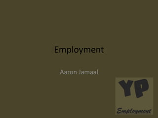 Employment
Aaron Jamaal
 