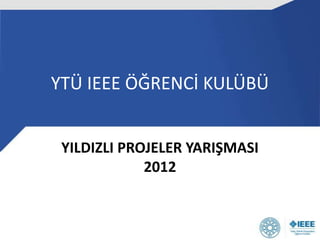 YTÜ IEEE ÖĞRENCİ KULÜBÜ YILDIZLI PROJELER YARIŞMASI 2012 