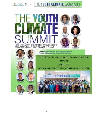 1
EXECUTIVE SUMMARY
THE YPYC- CIF – BHC YOUTH CLIMATE SUMMIT
REPORT
APRIL 2022
ACCRA INTERNATIONAL CONFERENCE CENTRE
 