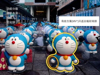 功能分散
需求各异
规模⼤大
变化快
什么架构能Hold住这种情况？
有些⽅方案(MV*)只适合做好局部
 