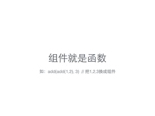 组件就是函数
如：add(add(1,2), 3) // 把1,2,3换成组件
 