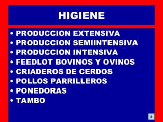 HIGIENE
• PRODUCCION EXTENSIVA
• PRODUCCION SEMIINTENSIVA
• PRODUCCION INTENSIVA
• FEEDLOT BOVINOS Y OVINOS
• CRIADEROS DE CERDOS
• POLLOS PARRILLEROS
• PONEDORAS
• TAMBO
8
 