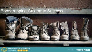 Produced by
Bootstrapping Customer Success
 