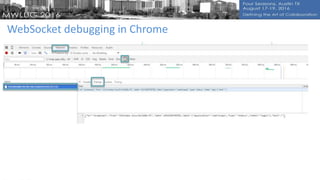 WebSocket debugging in Chrome
Use Chrome!!
 
