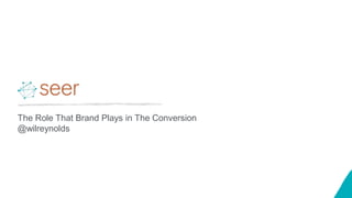 The Role That Brand Plays in The Conversion
@wilreynolds
 