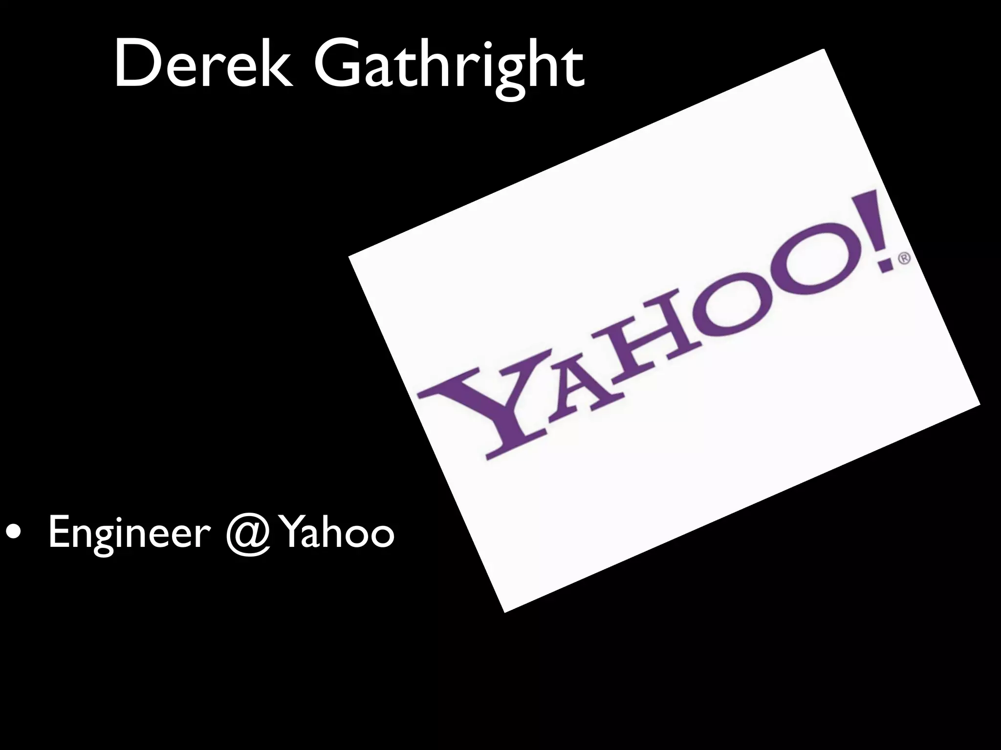 Derek Gathright




• Engineer @ Yahoo
 