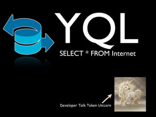 YQL
SELECT * FROM Internet




Developer Talk Token Unicorn
 