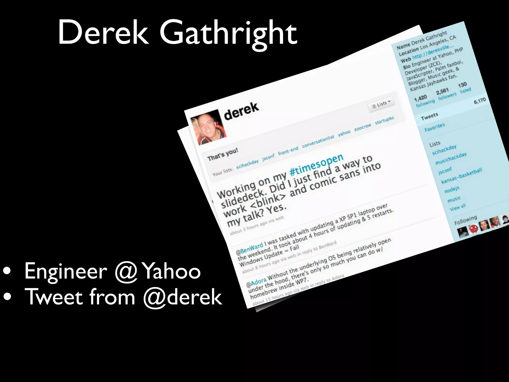 Derek Gathright




•   Engineer @ Yahoo
•   Tweet from @derek
 