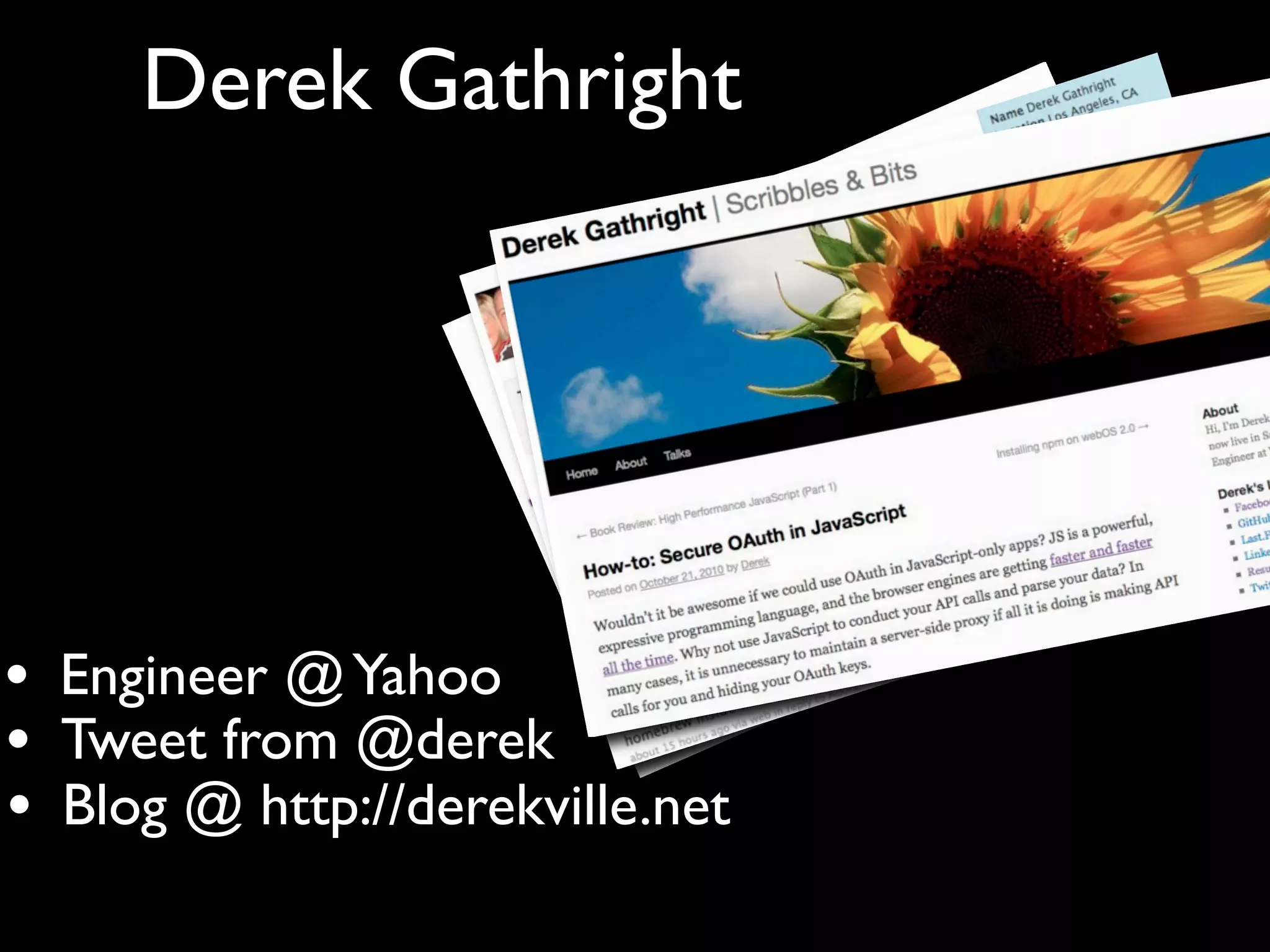 Derek Gathright




•   Engineer @ Yahoo
•   Tweet from @derek
•   Blog @ http://derekville.net
 