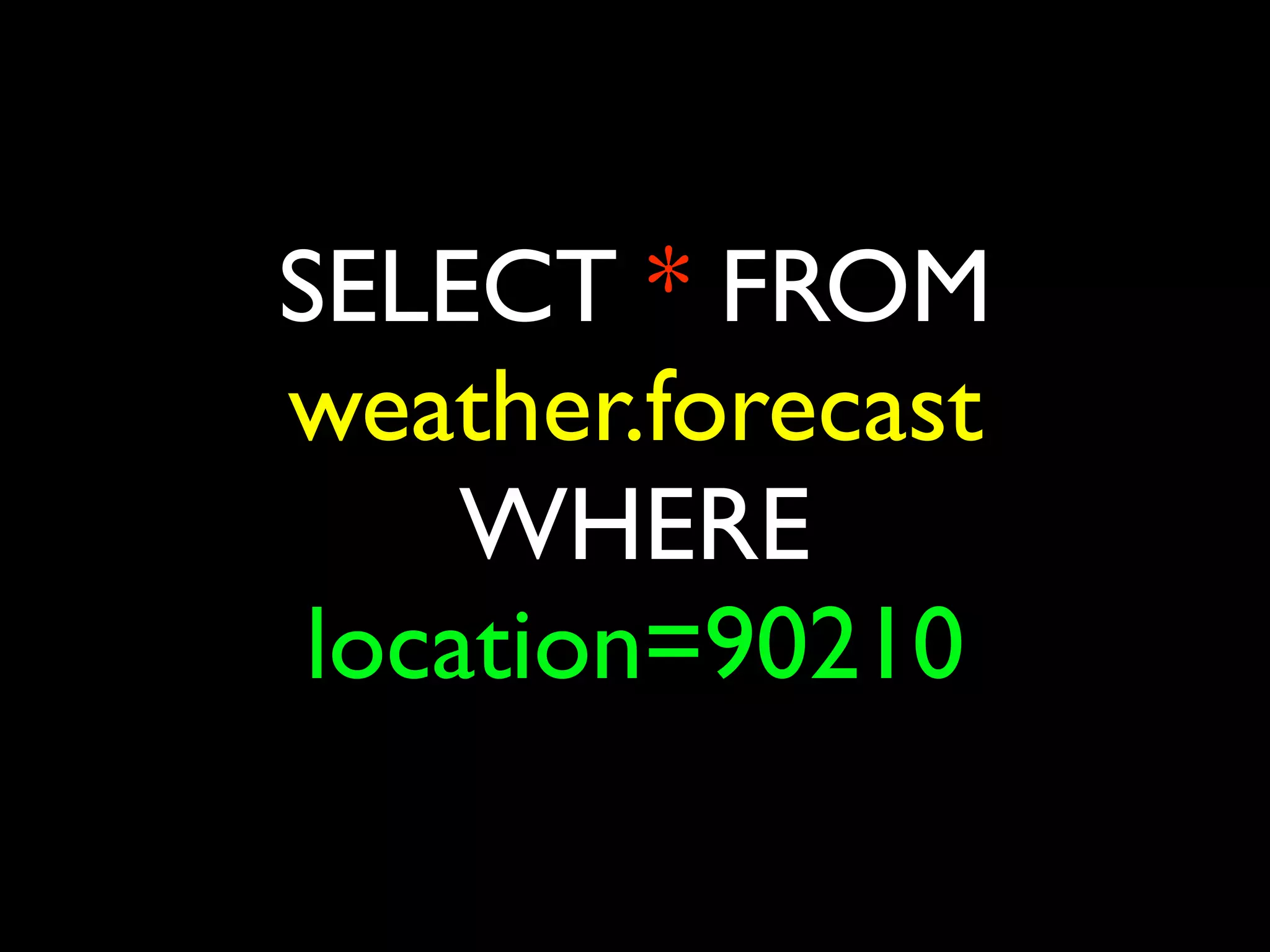 SELECT * FROM
weather.forecast
     WHERE
 location=90210
 