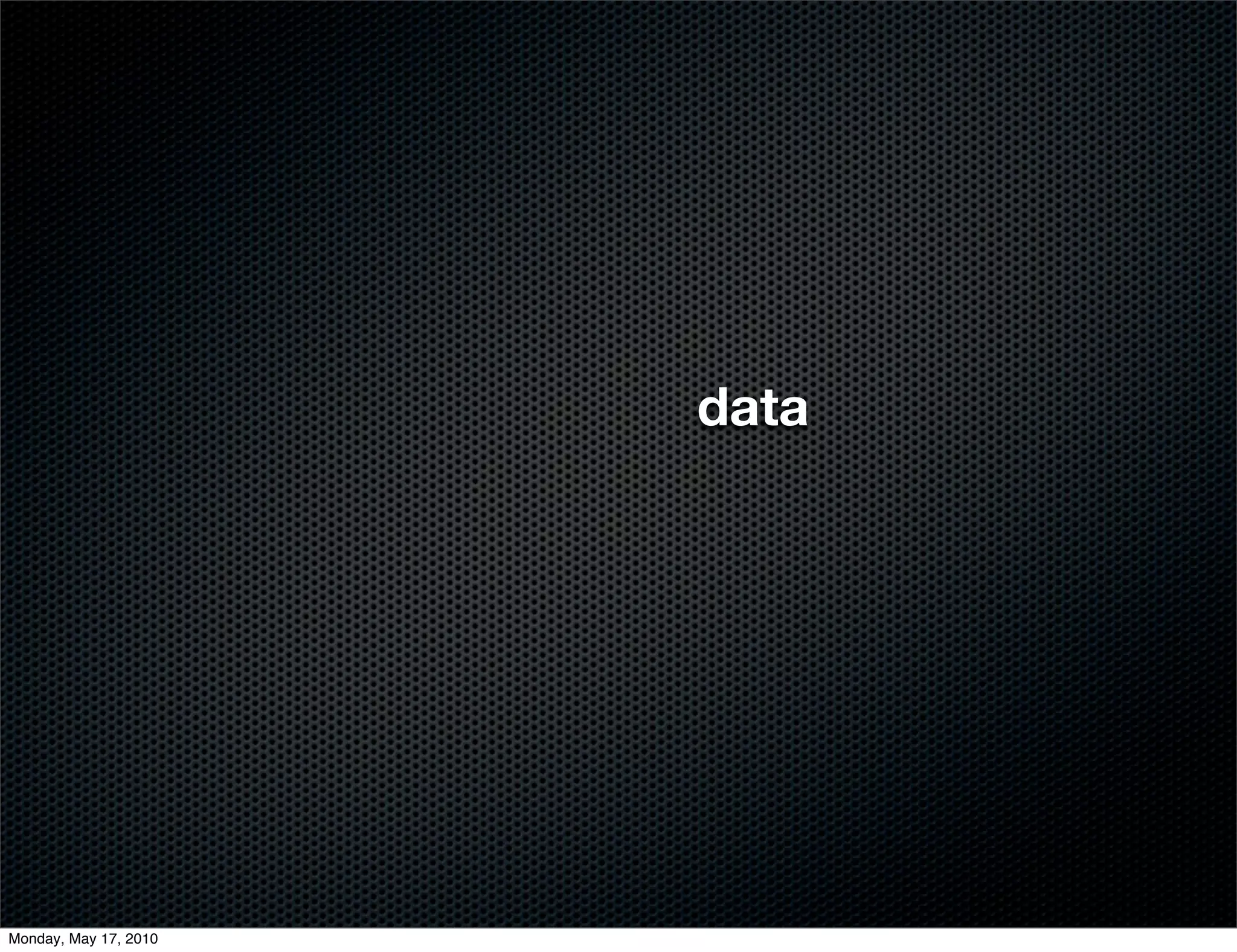 data
         data




Monday, May 17, 2010
 