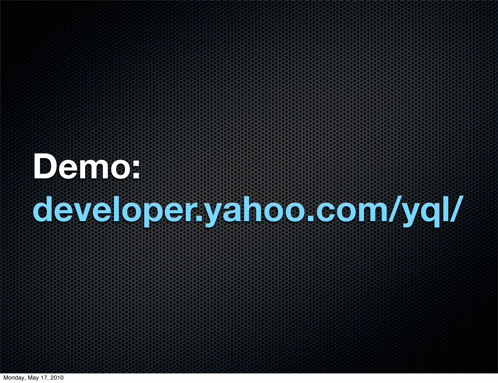 Demo:
         developer.yahoo.com/yql/



Monday, May 17, 2010
 