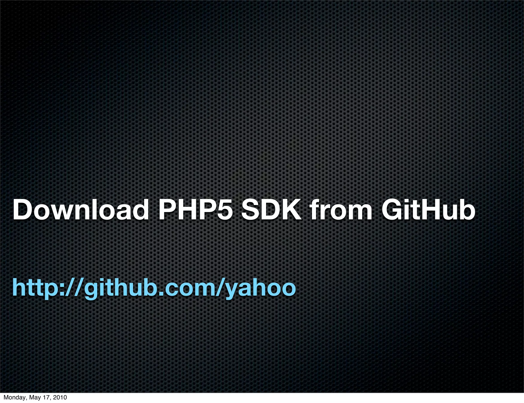 Download PHP5 SDK from GitHub

  http://github.com/yahoo



Monday, May 17, 2010
 