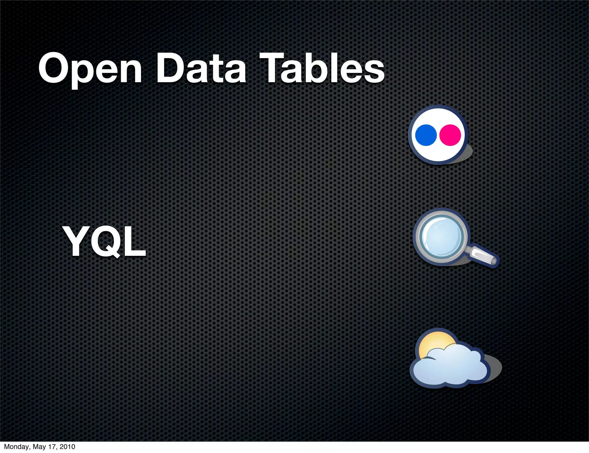 Open Data Tables



                YQL



Monday, May 17, 2010
 