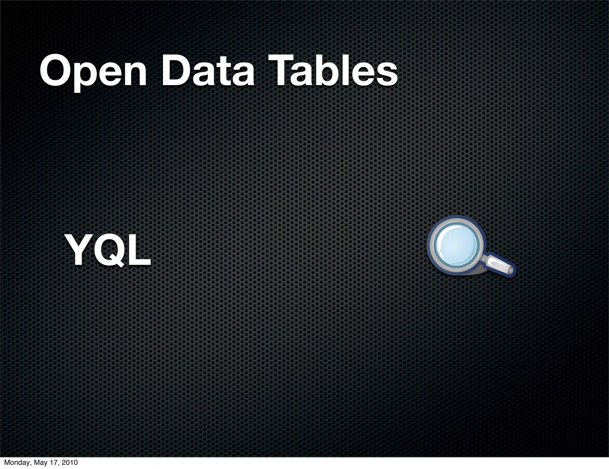 Open Data Tables



                YQL



Monday, May 17, 2010
 