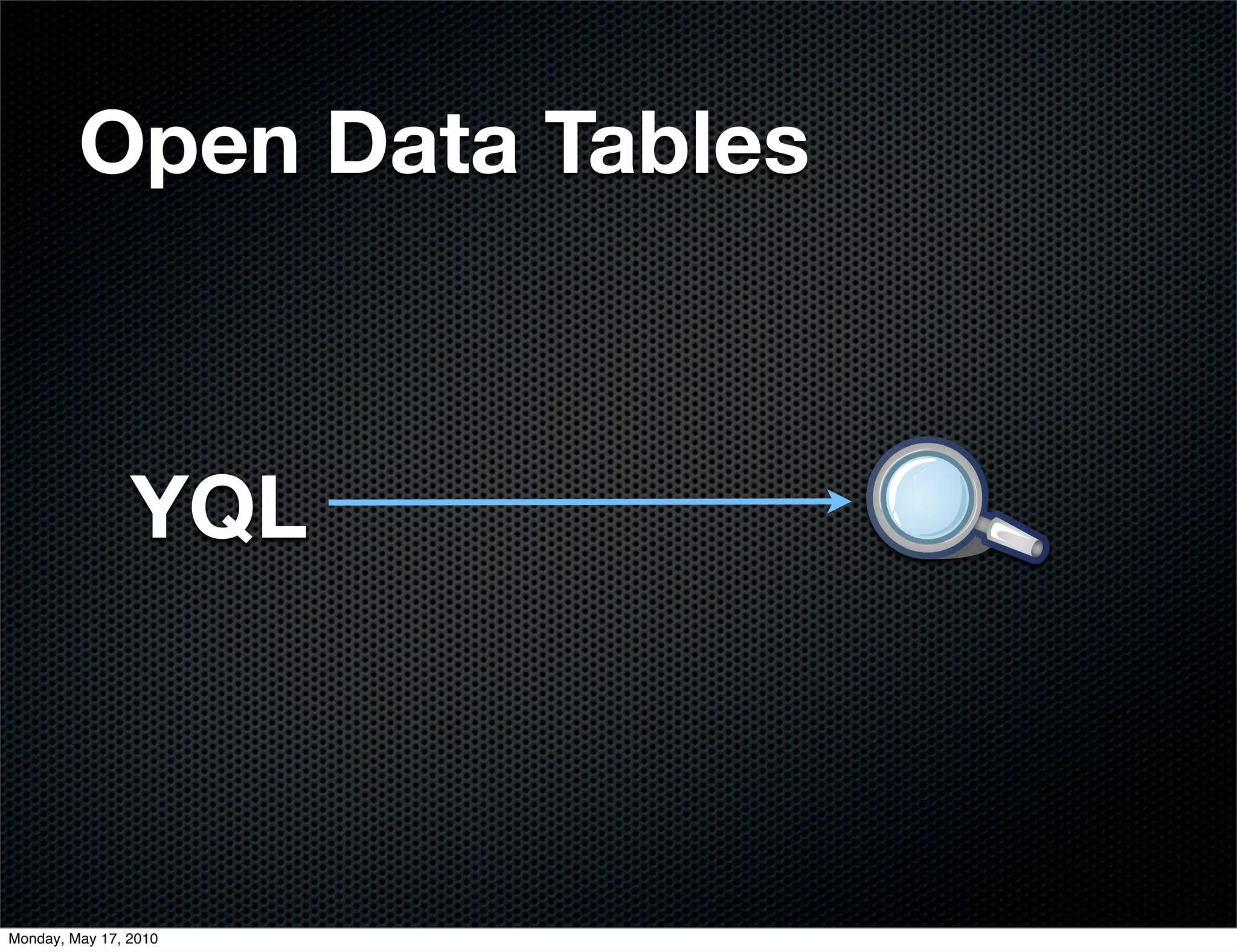 Open Data Tables



                YQL



Monday, May 17, 2010
 