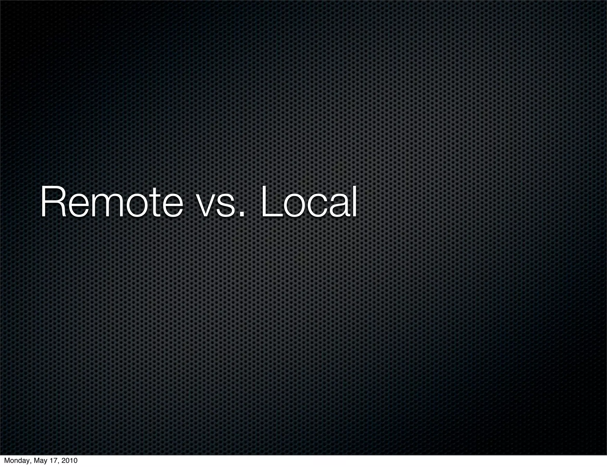 Remote vs. Local




Monday, May 17, 2010
 
