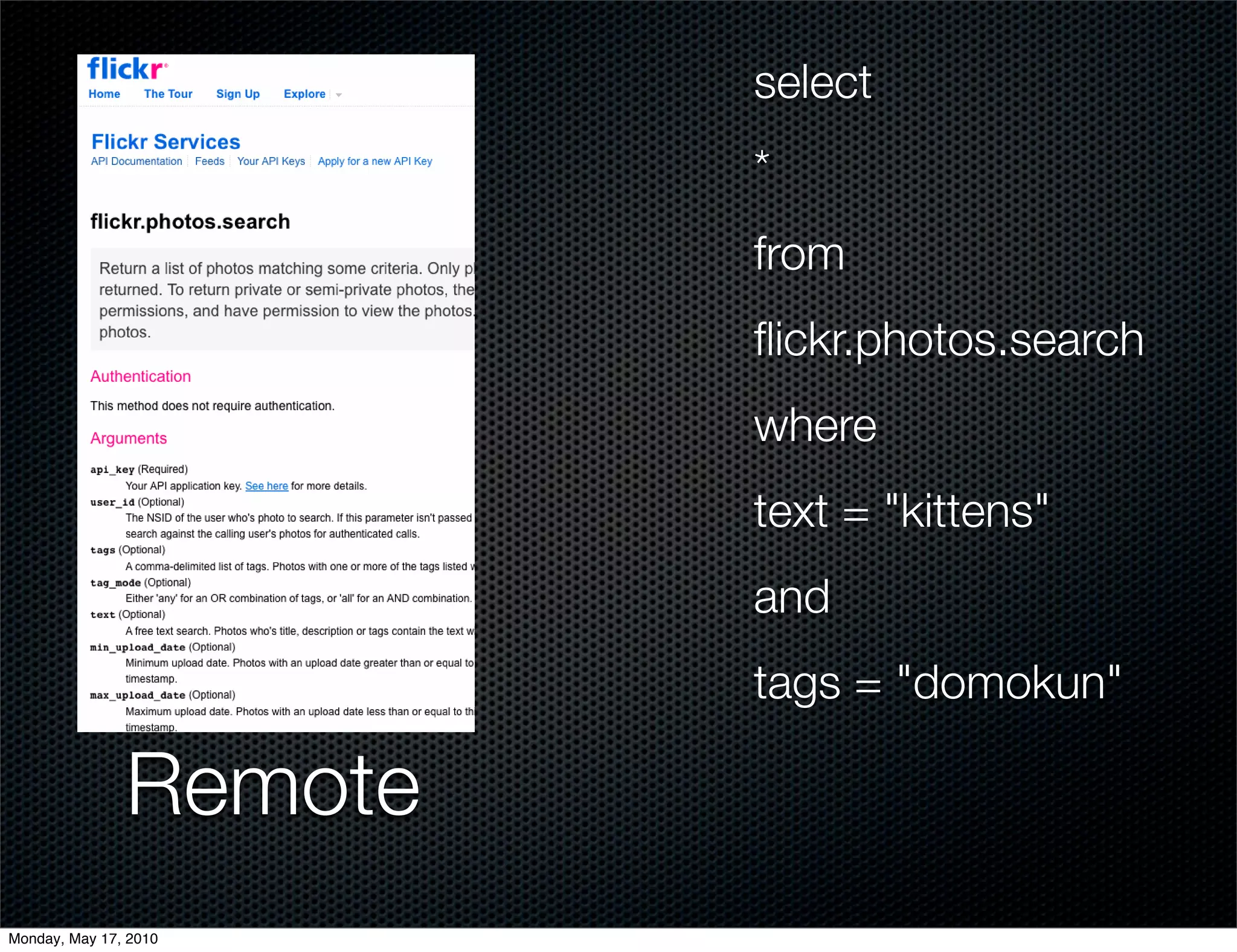 select
                        *
                        from
                        ﬂickr.photos.search
                        where
                        text = "kittens"
                        and
                        tags = "domokun"

               Remote
Monday, May 17, 2010
 