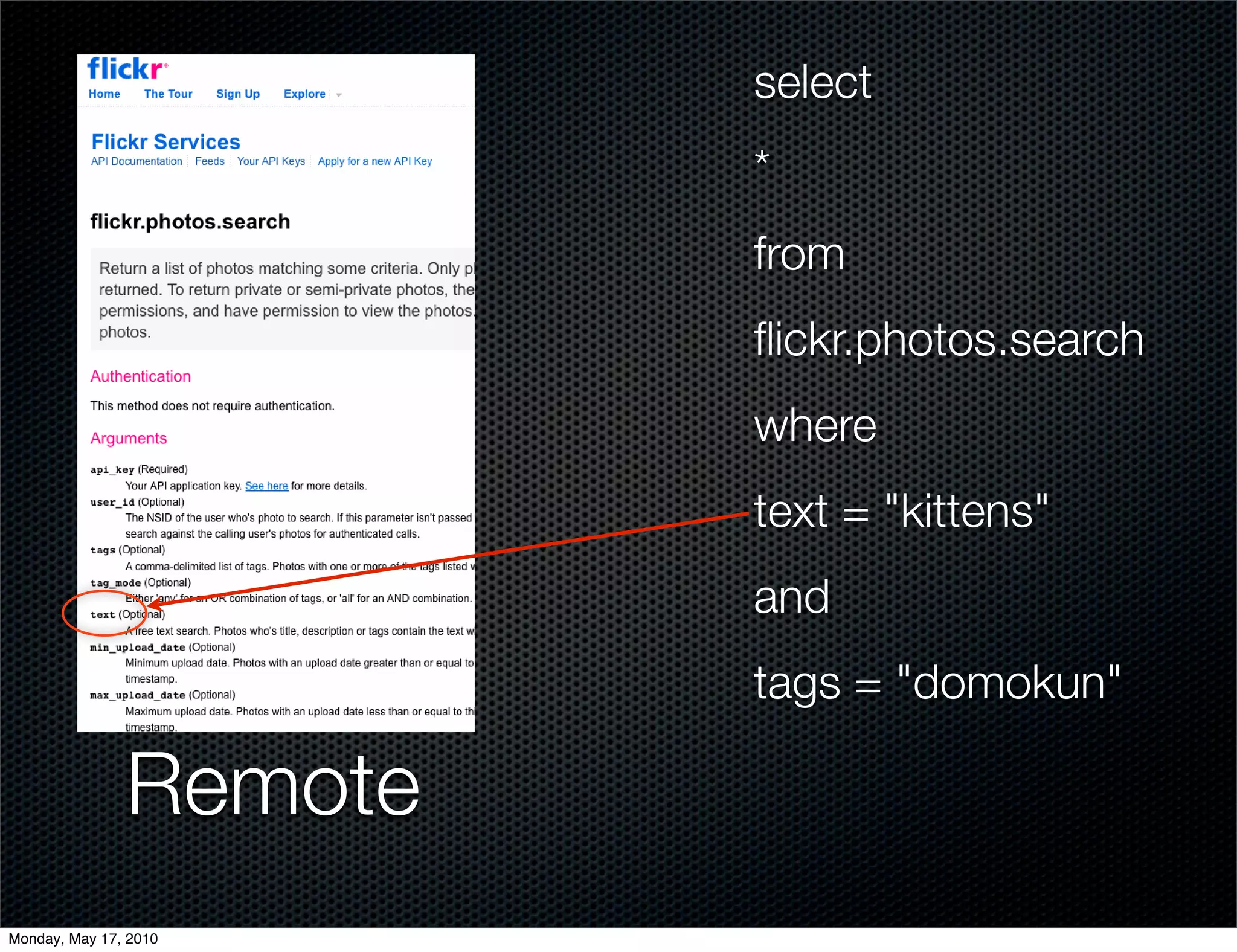 select
                        *
                        from
                        ﬂickr.photos.search
                        where
                        text = "kittens"
                        and
                        tags = "domokun"

               Remote
Monday, May 17, 2010
 