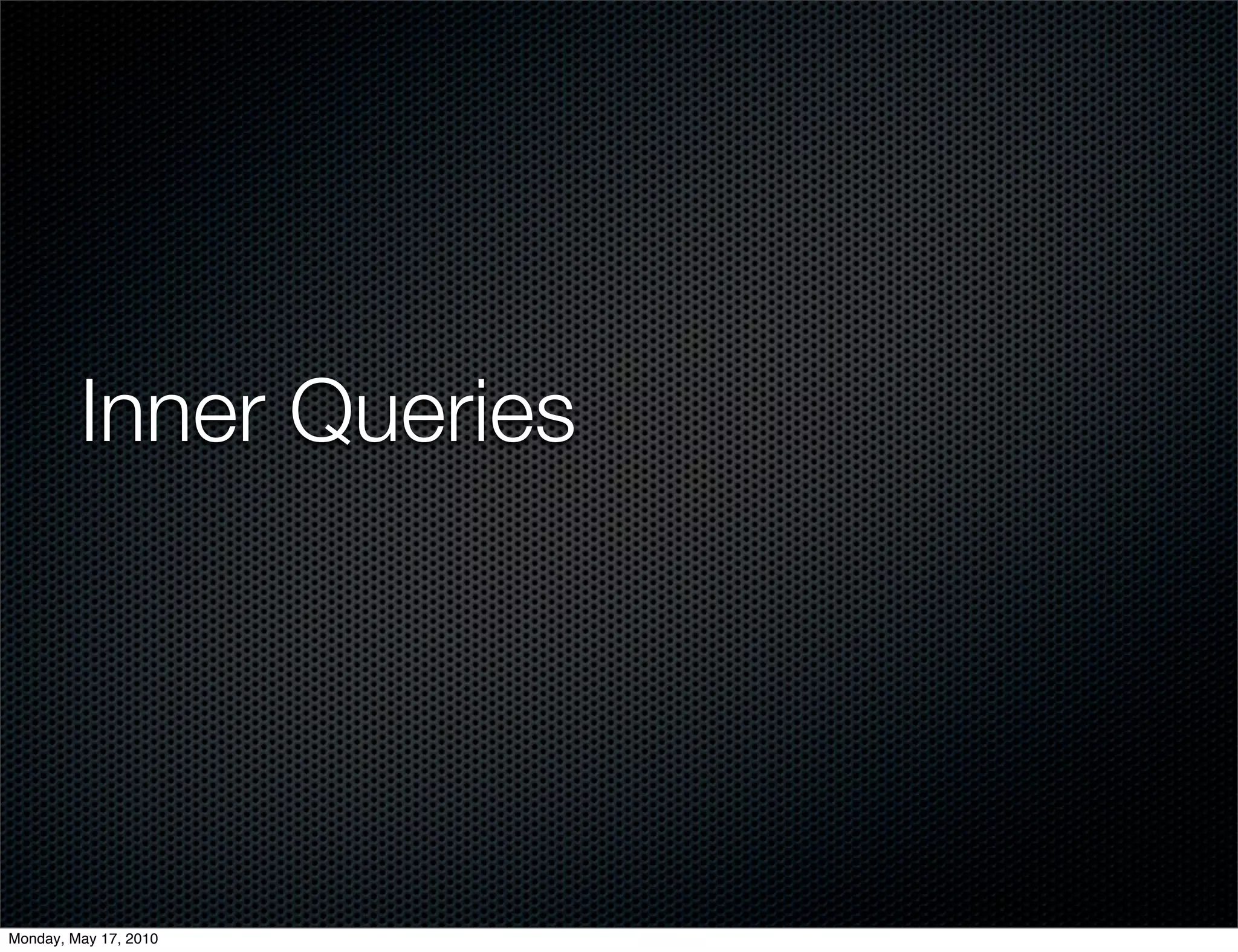 Inner Queries




Monday, May 17, 2010
 
