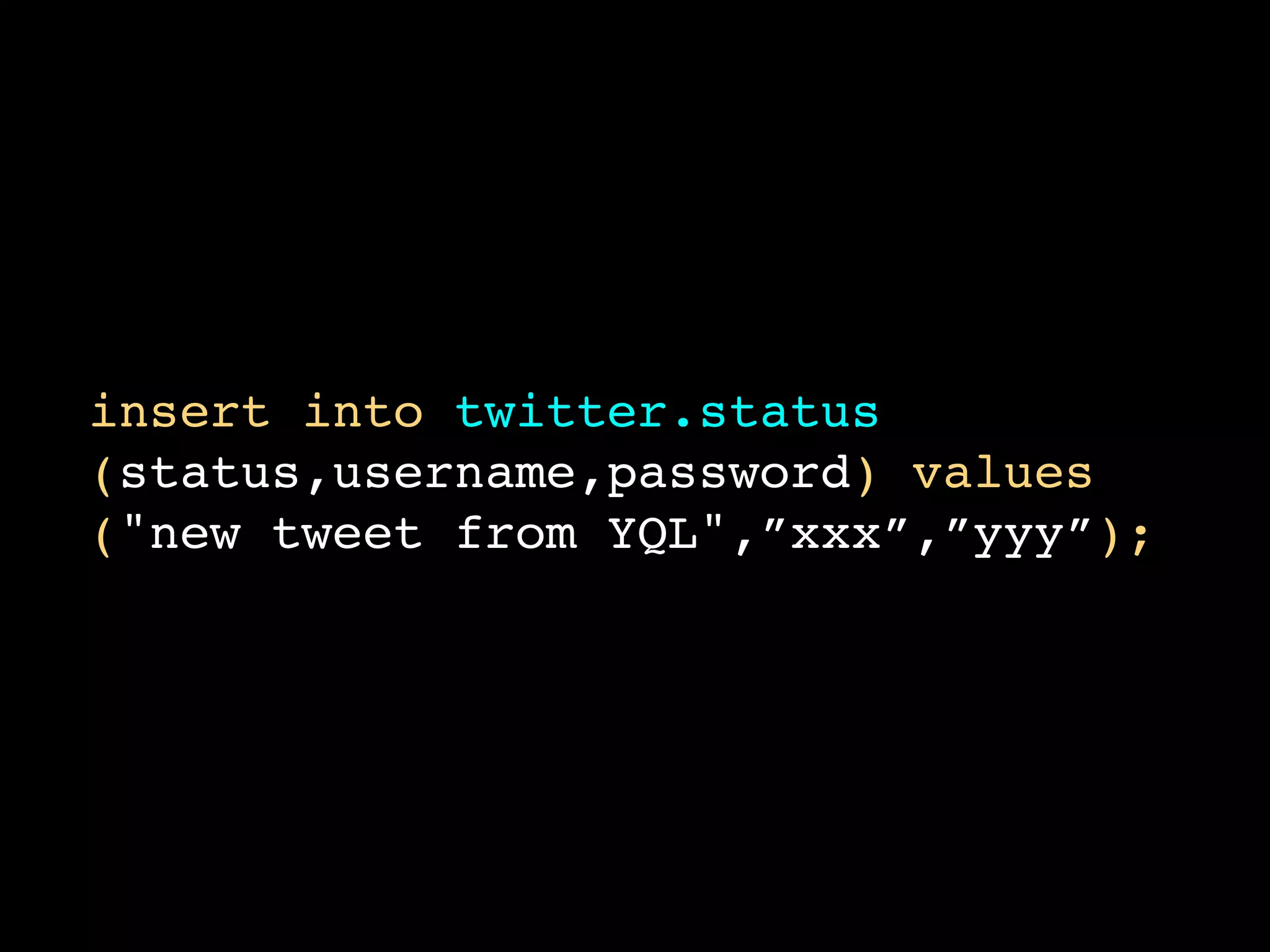 insert into twitter.status
(status,username,password) values
("new tweet from YQL",”xxx”,”yyy”);
 