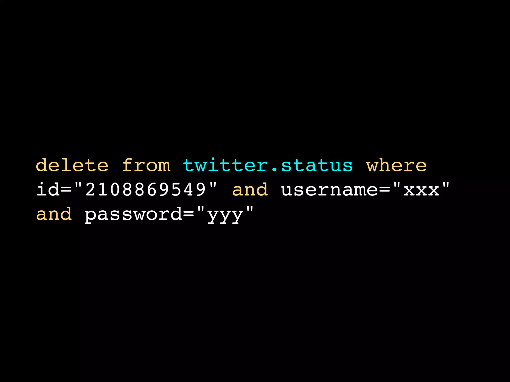 delete from twitter.status where
id="2108869549" and username="xxx"
and password="yyy"
 