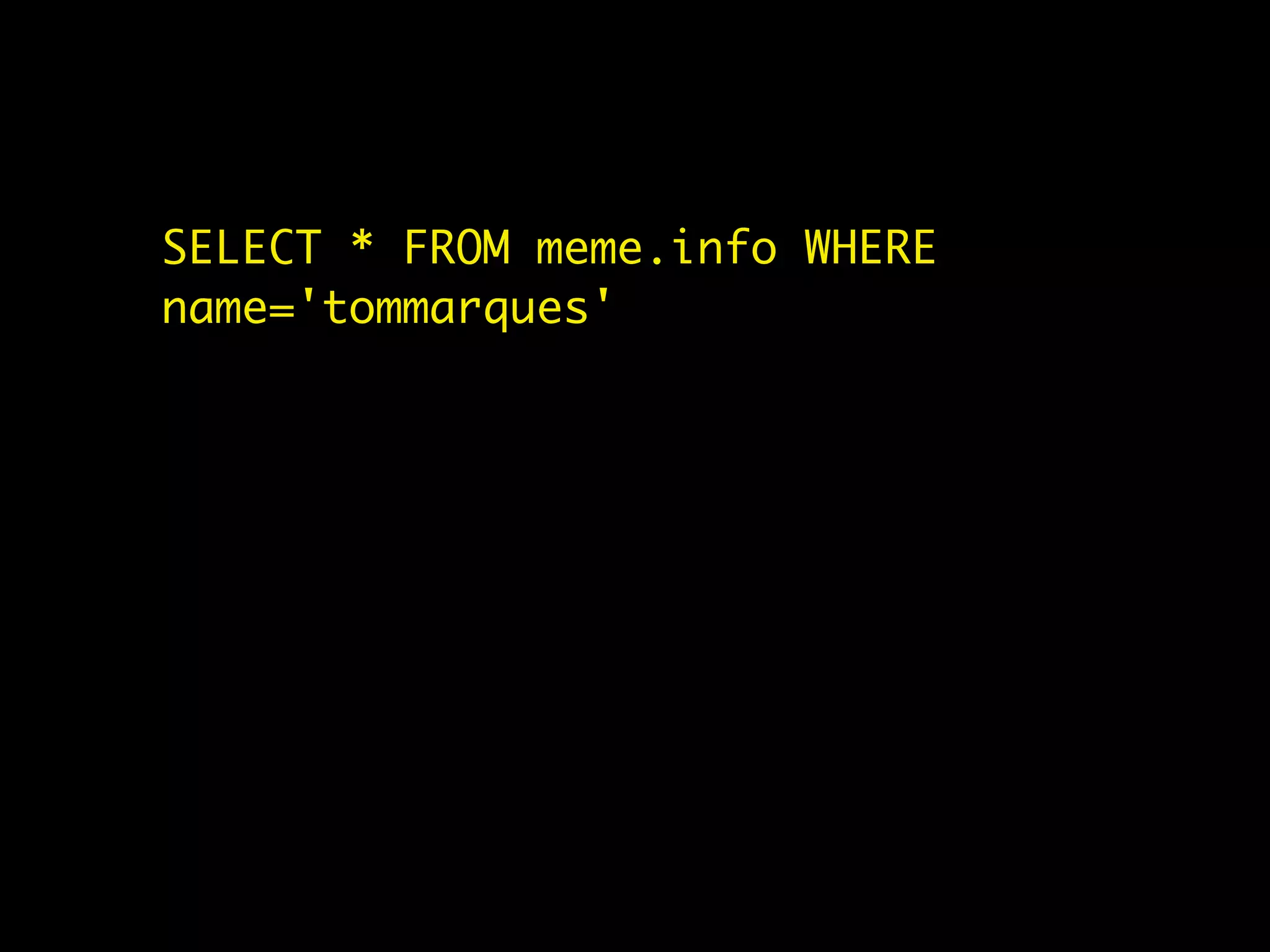 SELECT * FROM meme.info WHERE
name='tommarques'
 