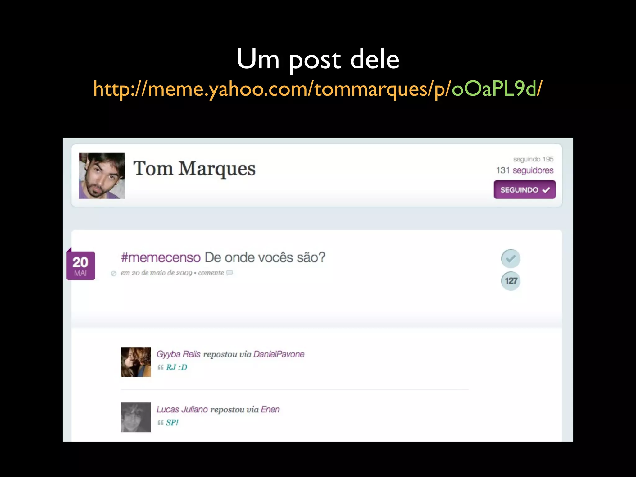 Um post dele
http://meme.yahoo.com/tommarques/p/oOaPL9d/
 