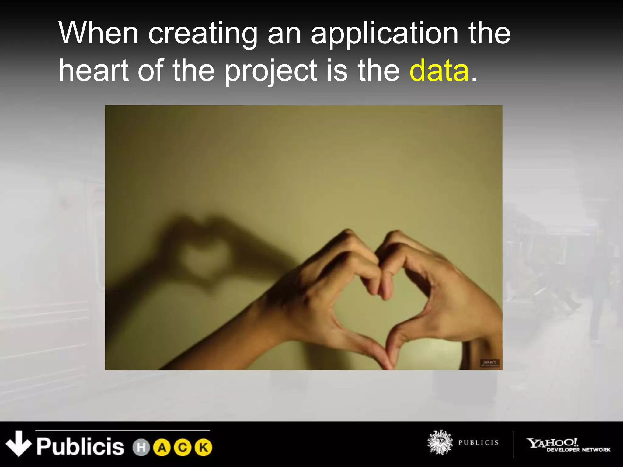 When creating an application the
heart of the project is the data.
 