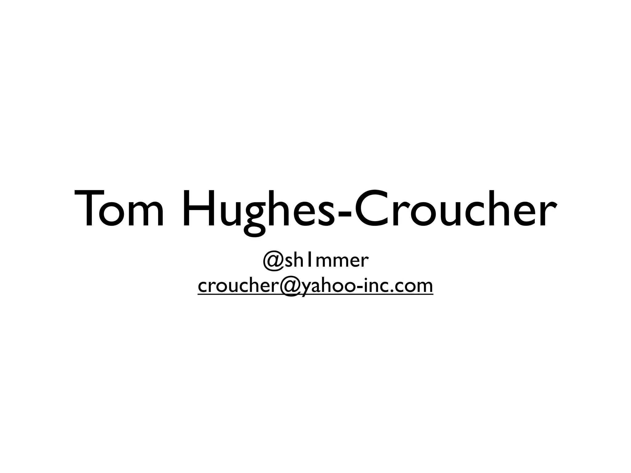 Tom Hughes-Croucher
          @sh1mmer
    croucher@yahoo-inc.com
 