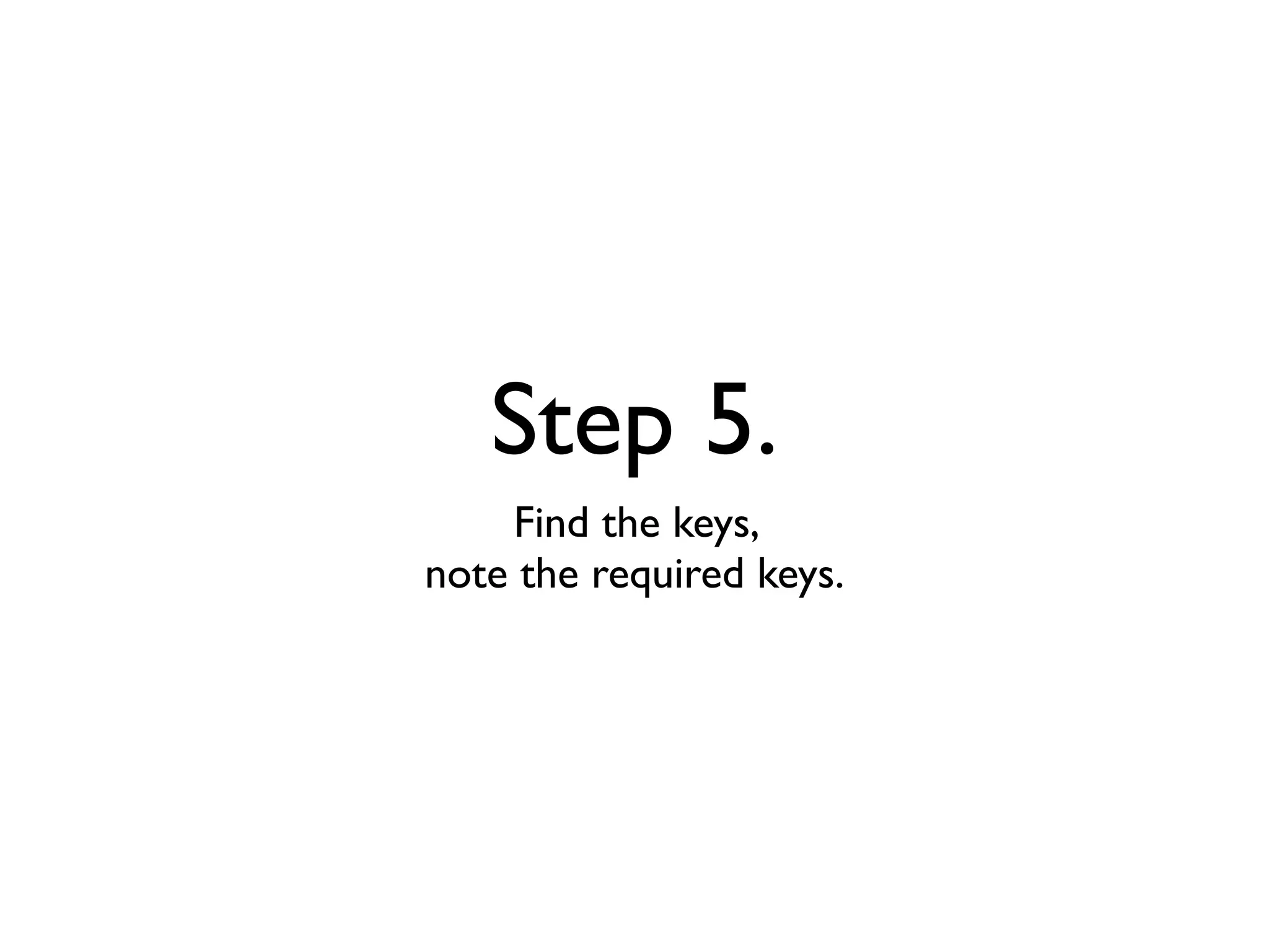 Step 5.
    Find the keys,
note the required keys.
 