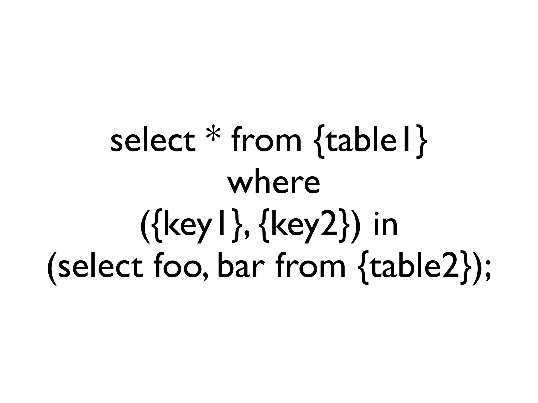 select * from {table1}
              where
       ({key1}, {key2}) in
(select foo, bar from {table2});
 