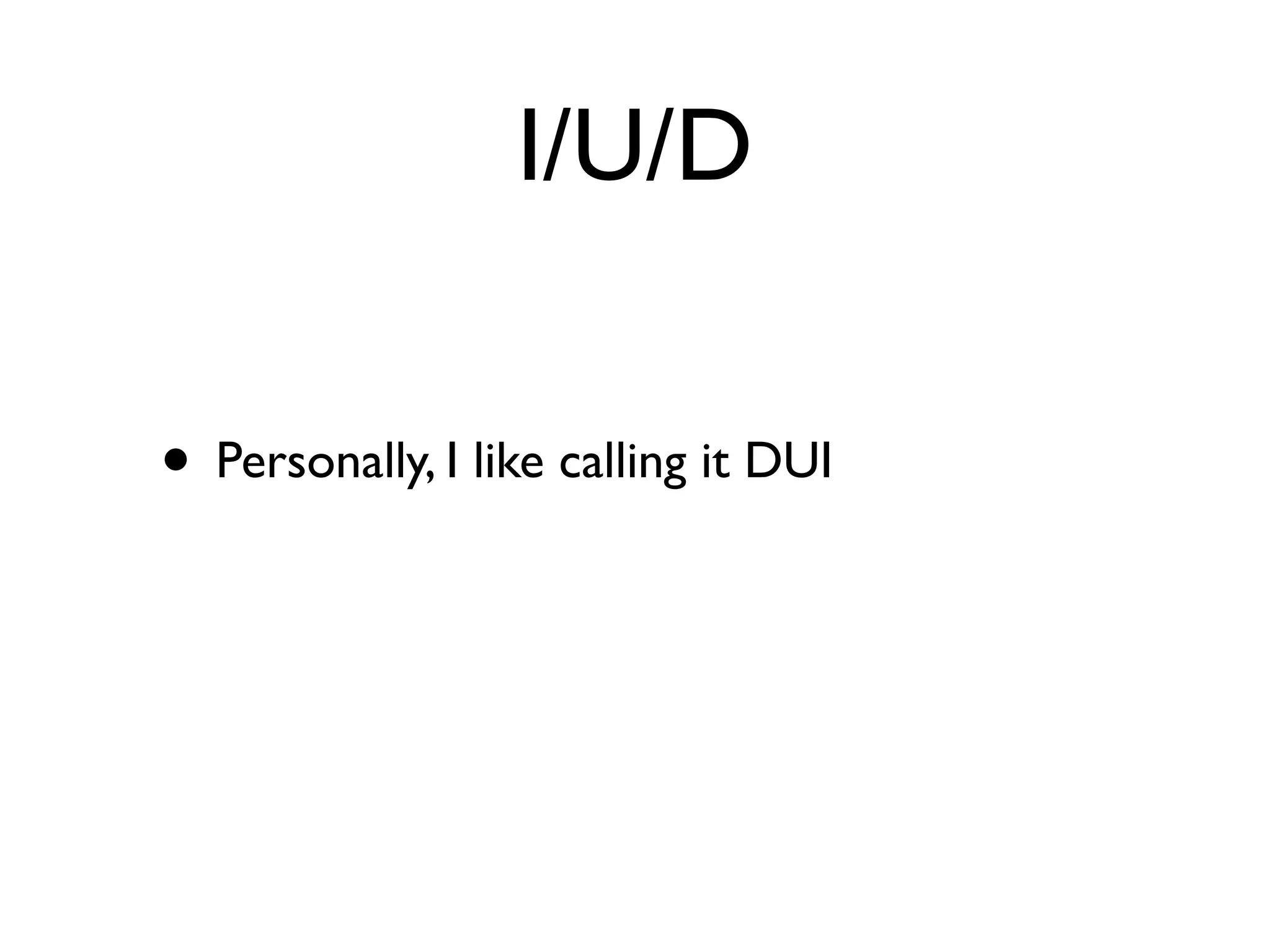 I/U/D

• Personally, I like calling it DUI
 
