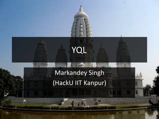 YQL

 Markandey Singh
(HackU IIT Kanpur)
 