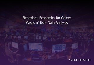 Behavioral Economics for Game:
Cases of User Data Analysis
 