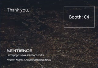Thank you.
Homepage: www.sentience.rocks
Hyeyon Kwon: h.kwon@sentience.rocks
Booth: C4
 