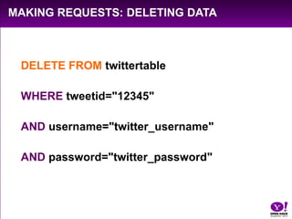Making Requests: deleting data<br />DELETE FROM twittertable<br />WHERE tweetid="12345" <br />AND username="twitter_userna...
