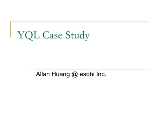 YQL Case Study

Allan Huang @ esobi Inc.

 
