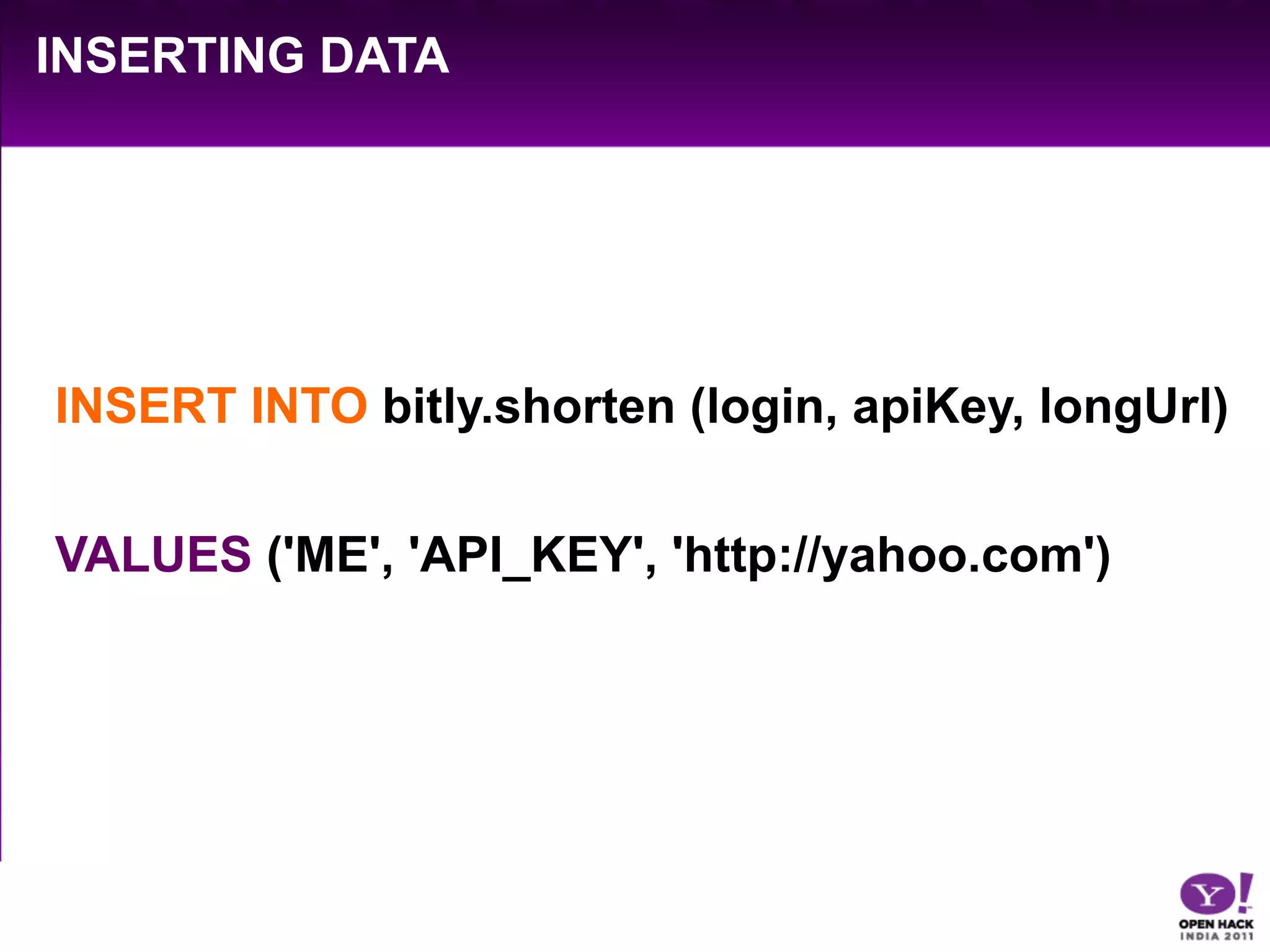 INSERTING DATA




INSERT INTO bitly.shorten (login, apiKey, longUrl)


VALUES ('ME', 'API_KEY', 'http://yahoo.com')
 
